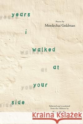 Years I Walked at Your Side: Selected Poems Mordechai Geldman Tsipi Keller Ruth Kartun-Blum 9781438472386 Excelsior Editions/State University of New Yo