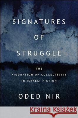 Signatures of Struggle: The Figuration of Collectivity in Israeli Fiction Oded Nir 9781438472430 State University of New York Press