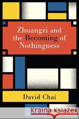 Zhuangzi and the Becoming of Nothingness David Chai 9781438472683 State University of New York Press