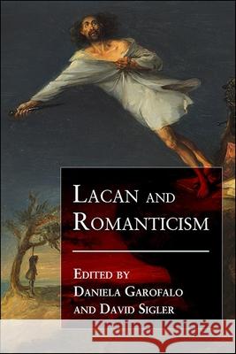 Lacan and Romanticism Daniela Garofalo David Sigler 9781438473468