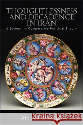 Thoughtlessness and Decadence in Iran Shomali, Alireza 9781438473789 State University of New York Press