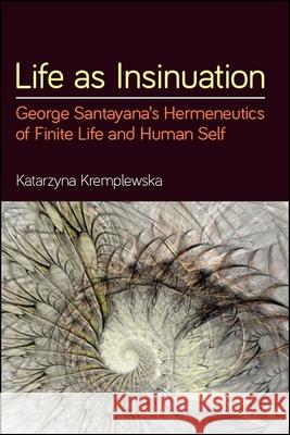 Life as Insinuation Kremplewska, Katarzyna 9781438473949 State University of New York Press