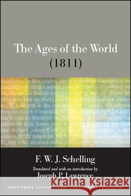 The Ages of the World (1811) F. W. J. Schelling Joseph P. Lawrence 9781438474069 State University of New York Press