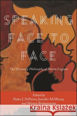 Speaking Face to Face Dipietro, Pedro J. 9781438474526 State University of New York Press