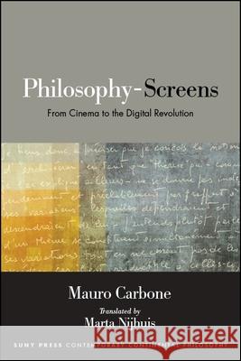 Philosophy-Screens: From Cinema to the Digital Revolution Mauro Carbone Marta Nijhuis 9781438474656 State University of New York Press