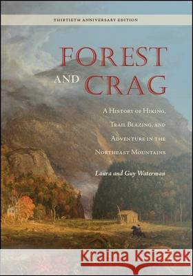 Forest and Crag: A History of Hiking, Trail Blazing, and Adventure in the Northeast Mountains, Thirtieth Anniversary Edition Laura Waterman Guy Waterman 9781438475301 Excelsior Editions/State University of New Yo