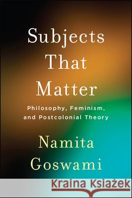 Subjects That Matter Goswami, Namita 9781438475660 State University of New York Press