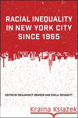 Racial Inequality in New York City since 1965 Benjamin P. Bowser Chelli Devadutt  9781438476001 State University of New York Press