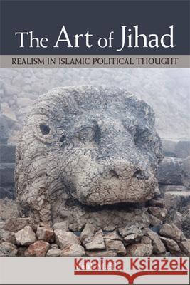 The Art of Jihad: Realism in Islamic Political Thought Malik Mufti 9781438476377 State University of New York Press