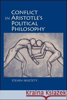 Conflict in Aristotle's Political Philosophy Steven C. Skultety 9781438476575 State University of New York Press