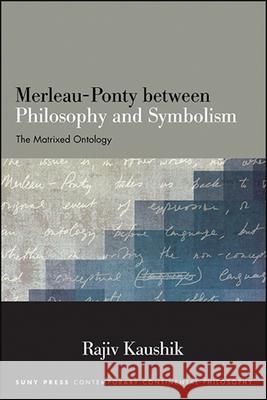 Merleau-Ponty between Philosophy and Symbolism Kaushik, Rajiv 9781438476766 State University of New York Press