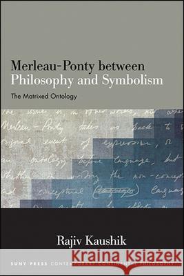 Merleau-Ponty between Philosophy and Symbolism Kaushik, Rajiv 9781438476766