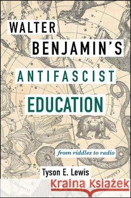 Walter Benjamin's Antifascist Education: From Riddles to Radio Tyson E. Lewis 9781438477510 State University of New York Press