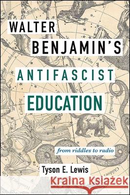 Walter Benjamin's Antifascist Education: From Riddles to Radio Tyson E. Lewis 9781438477527 State University of New York Press