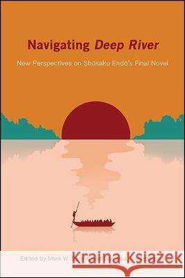 Navigating Deep River: New Perspectives on Shūsaku Endō's Final Novel Dennis, Mark W. 9781438477961 State University of New York Press