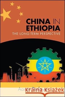 China in Ethiopia: The Long-Term Perspective Aaron Tesfaye 9781438478340 State University of New York Press
