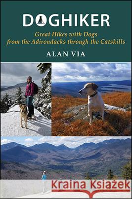 Doghiker: Great Hikes with Dogs from the Adirondacks Through the Catskills Alan Via 9781438478388