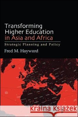 Transforming Higher Education in Asia and Africa: Strategic Planning and Policy Fred M. Hayward 9781438478456 State University of New York Press