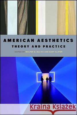 American Aesthetics: Theory and Practice Walter B. Gulick Gary Slater 9781438478586 State University of New York Press