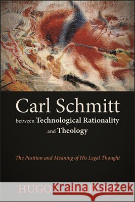 Carl Schmitt between Technological Rationality and Theology Hugo E. Herrera 9781438478784 State University of New York Press