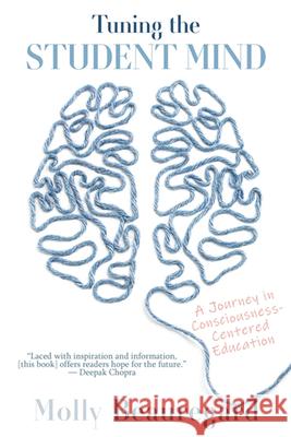 Tuning the Student Mind: A Journey in Consciousness-Centered Education Molly Beauregard 9781438478845 State University of New York Press