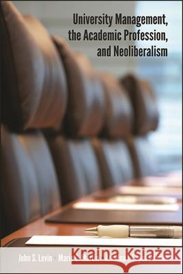 University Management, the Academic Profession, and Neoliberalism John S. Levin Marie C. Martin Ariadna I. L 9781438479095