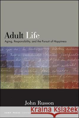 Adult Life: Aging, Responsibility, and the Pursuit of Happiness John Russon 9781438479507 State University of New York Press