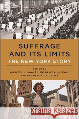 Suffrage and Its Limits: The New York Story Kathleen M. Dowley Susan Ingalls Lewis Meg Devlin O'Sullivan 9781438479682 State University of New York Press