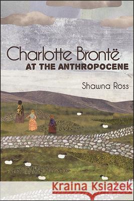 Charlotte Brontë at the Anthropocene Ross, Shawna 9781438479866