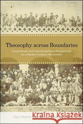 Theosophy Across Boundaries: Transcultural and Interdisciplinary Perspectives on a Modern Esoteric Movement Krämer, Hans Martin 9781438480411