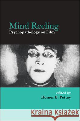 Mind Reeling: Psychopathology on Film Homer B. Pettey 9781438481005 State University of New York Press