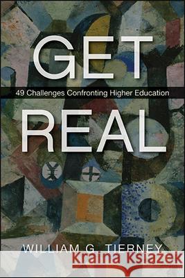 Get Real: 49 Challenges Confronting Higher Education Tierney, William G. 9781438481272