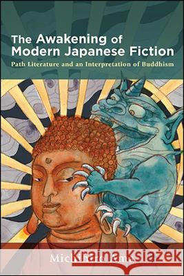 The Awakening of Modern Japanese Fiction: Path Literature and an Interpretation of Buddhism Michihiro Ama 9781438481425 State University of New York Press