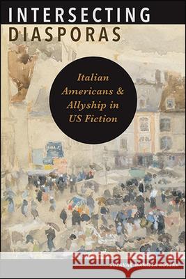 Intersecting Diasporas: Italian Americans and Allyship in Us Fiction Suzanne Manizz 9781438481623 State University of New York Press
