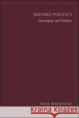 Bastard Politics: Sovereignty and Violence Nick Mansfield 9781438481647 State University of New York Press