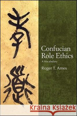 Confucian Role Ethics: A Vocabulary Roger T. Ames 9781438481760
