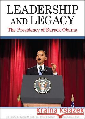 Leadership and Legacy: The Presidency of Barack Obama Tom Lansford Douglas M. Brattebo Robert P. Watson 9781438481869