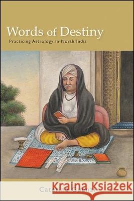 Words of Destiny: Practicing Astrology in North India Caterina Guenzi 9781438482026 State University of New York Press