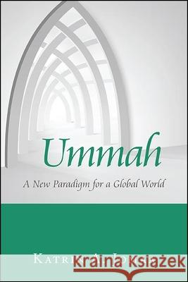 Ummah: A New Paradigm for a Global World Katrin A. Jomaa 9781438482040 State University of New York Press