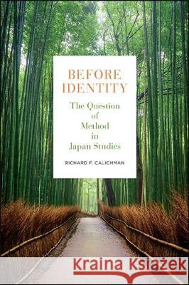 Before Identity: The Question of Method in Japan Studies Richard F. Calichman 9781438482132 State University of New York Press