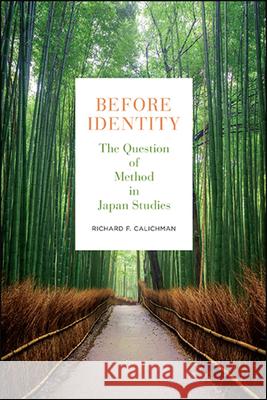 Before Identity: The Question of Method in Japan Studies Richard F. Calichman 9781438482149 State University of New York Press