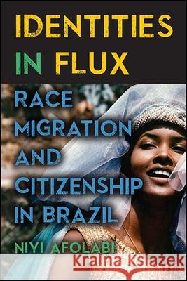 Identities in Flux: Race, Migration, and Citizenship in Brazil Niyi Afolabi 9781438482507 State University of New York Press