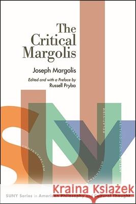 The Critical Margolis Joseph Margolis Russell Pryba 9781438483078 State University of New York Press