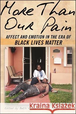 More Than Our Pain: Affect and Emotion in the Era of Black Lives Matter Beth Hinderliter Steve Peraza 9781438483108 State University of New York Press