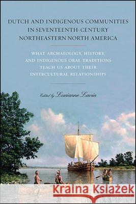 Dutch and Indigenous Communities in Seventeenth-Century Northeastern North America Lavin, Lucianne 9781438483177 State University of New York Press