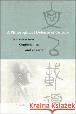 A Philosophical Defense of Culture: Perspectives from Confucianism and Cassirer Shuchen Xiang 9781438483207 State University of New York Press