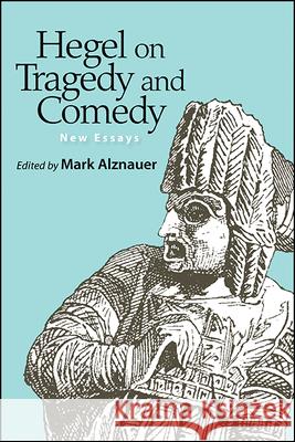 Hegel on Tragedy and Comedy: New Essays Mark Alznauer 9781438483368 State University of New York Press