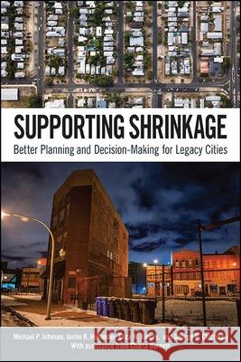 Supporting Shrinkage: Better Planning and Decision-Making for Legacy Cities Michael P. Johnson Justin B. Hollander Eliza W. Kinsey 9781438483450 State University of New York Press