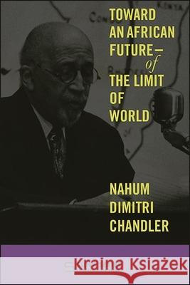 Toward an African Future-Of the Limit of World Chandler, Nahum Dimitri 9781438484198 State University of New York Press