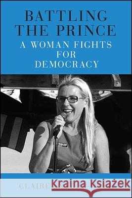 Battling the Prince: A Woman Fights for Democracy Claire Snyder-Hall 9781438484648